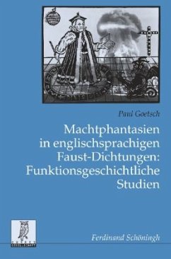 Machtphantasien in englischsprachigen Faust-Dichtungen: Funktionsgeschichtliche Studien - Goetsch, Paul