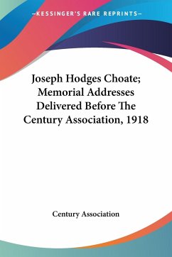 Joseph Hodges Choate; Memorial Addresses Delivered Before The Century Association, 1918 - Century Association