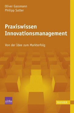 Praxiswissen Innovationsmanagement: Von der Idee zum Markterfolg - Oliver Gassmann, Philipp Sutter