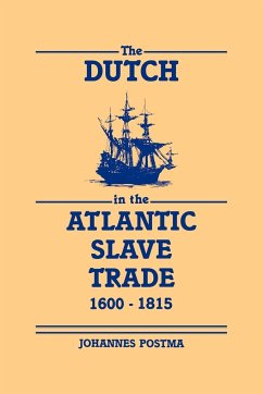 The Dutch in the Atlantic Slave Trade, 1600 1815 - Postma, Johannes M.; Johannes, Postma