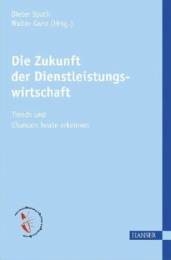 Die Zukunft der Dienstleistungswirtschaft - Spath, Dieter / Ganz, Walter (Hrsg.)