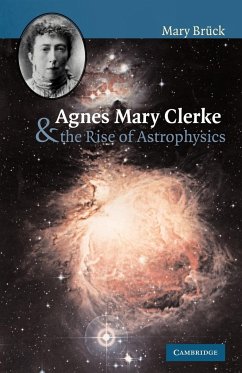 Agnes Mary Clerke and the Rise of Astrophysics - Bruck, M. T.; Br Ck, M. T.