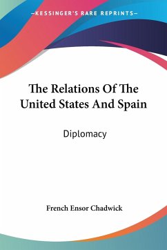 The Relations Of The United States And Spain - Chadwick, French Ensor