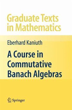 A Course in Commutative Banach Algebras - Kaniuth, Eberhard