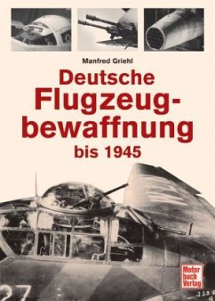 Deutsche Flugzeugbewaffnung bis 1945 - Griehl, Manfred