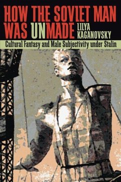 How the Soviet Man Was Unmade - Kaganovsky, Lilya