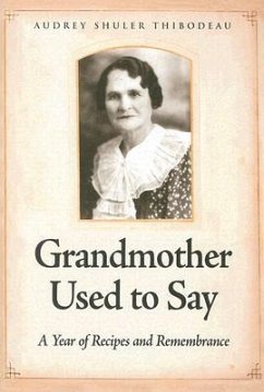 Grandmother Used to Say: A Year of Recipes and Remembrance - Thibodeau, Audrey