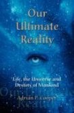 Our Ultimate Reality, Life, the Universe and Destiny of Mankind