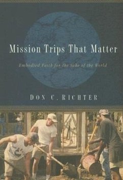 Mission Trips That Matter: Embodied Faith for the Sake of the World - Richter, Don C.