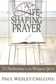 A Life-Shaping Prayer: 52 Meditations in the Wesleyan Spirit