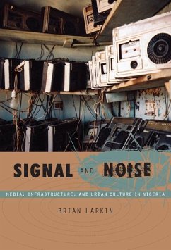Signal and Noise: Media, Infrastructure, and Urban Culture in Nigeria - Larkin, Brian