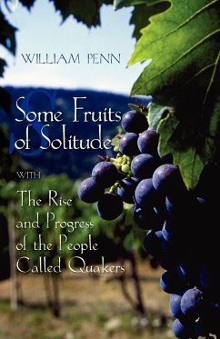 Some Fruits of Solitude with the Rise and Progress of the People Called Quakers - Penn, William