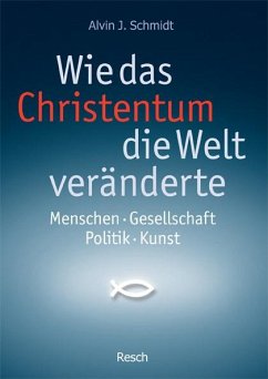 Wie das Christentum die Welt veränderte - Schmidt, Alvin J.