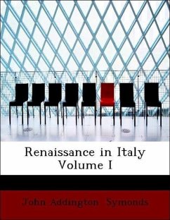 Renaissance in Italy Volume I - Symonds, John Addington