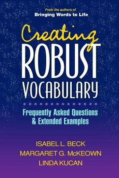 Creating Robust Vocabulary: Frequently Asked Questions and Extended Examples - Beck, Isabel L.; McKeown, Margaret G.; Kucan, Linda