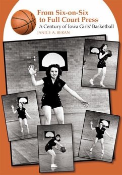 From Six-On-Six to Full Court Press: A Century of Iowa Girls' Basketball - Beran, Janice A.