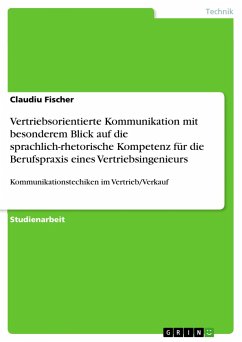 Vertriebsorientierte Kommunikation mit besonderem Blick auf die sprachlich-rhetorische Kompetenz für die Berufspraxis eines Vertriebsingenieurs - Fischer, Claudiu