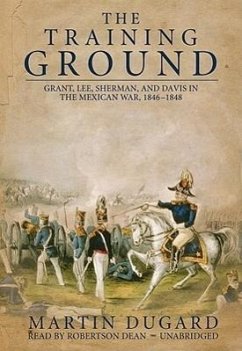 The Training Ground: Grant, Lee, Sherman, and Davis in the Mexican War, 1846-1848 - Dugard, Martin