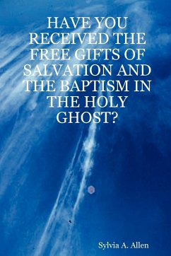 HAVE YOU RECEIVED THE FREE GIFTS OF SALVATION AND THE BAPTISM IN THE HOLY GHOST? - Allen, Sylvia A.