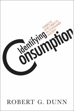 Identifying Consumption: Subjects and Objects in Consumer Society - Dunn, Robert G.