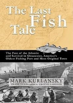 The Last Fish Tale: The Fate of the Atlantic and Survival in Gloucester, America's Oldest Fishing Port and Most Original Town - Kurlansky, Mark