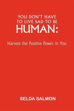You Don't Have to Live Sad to Be Human: Harvest the Positive Power in You