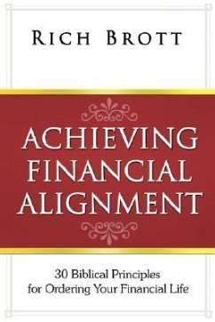 Achieving Financial Alignment: 30 Biblical Principles for Ordering Your Financial Life - Brott, Rich