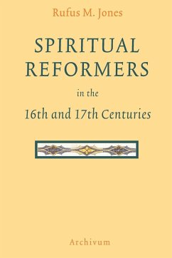 Spiritual Reformers in the 16th and 17th Centuries - Jones, Rufus M