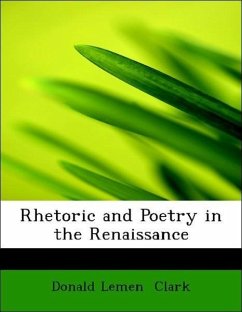 Rhetoric and Poetry in the Renaissance - Clark, Donald Lemen