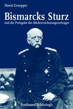 Bismarcks Sturz und die Preisgabe des Rückversicherungsvertrages - Groepper, Horst