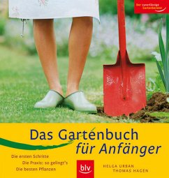 Das Gartenbuch für Anfänger - Die ersten Schritte · Die Praxis: so gelingt's · Die besten Pflanzen - Urban, Helga; Hagen, Thomas