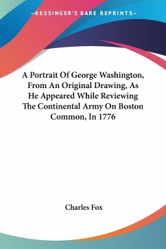 A Portrait Of George Washington, From An Original Drawing, As He Appeared While Reviewing The Continental Army On Boston Common, In 1776