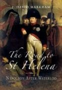 The Road to St Helena: Napoleon After Waterloo - Markham, J. David