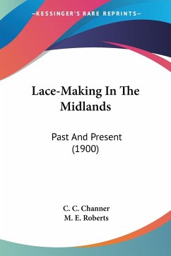Lace-Making In The Midlands - Channer, C. C.; Roberts, M. E.