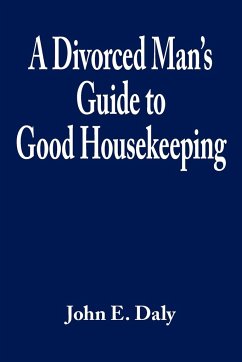 A Divorced Man's Guide to Good Housekeeping - Daly, John E.