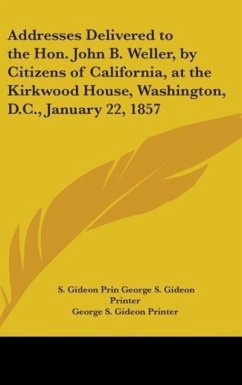 Addresses Delivered To The Hon. John B. Weller, By Citizens Of California, At The Kirkwood House, Washington, D.C., January 22, 1857