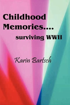 Childhood Memories...Surviving World War II - Bartsch, Karin