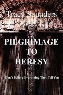 Pilgrimage to Heresy - Saunders, Tracy