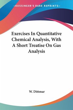 Exercises In Quantitative Chemical Analysis, With A Short Treatise On Gas Analysis - Dittmar, W.