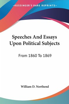 Speeches And Essays Upon Political Subjects - Northend, William D.