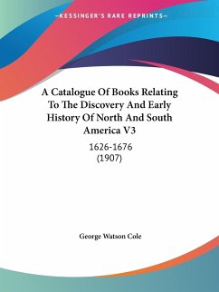 A Catalogue Of Books Relating To The Discovery And Early History Of North And South America V3 - Cole, George Watson