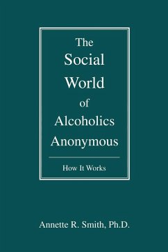 The Social World of Alcoholics Anonymous - Smith, Annette R