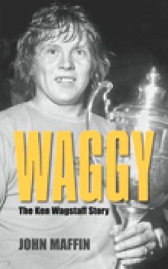 Waggy: The Ken Wagstaff Story - Maffin, John
