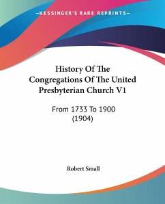 History Of The Congregations Of The United Presbyterian Church V1 - Small, Robert