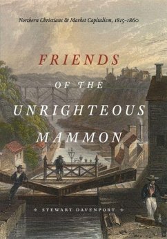 Friends of the Unrighteous Mammon: Northern Christians and Market Capitalism, 1815-1860 - Davenport, Stewart