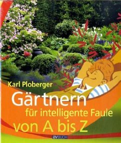 Gärtnern für intelligente Faule von A bis Z - Ploberger, Karl Gärtnern für intelligente Faule von A bis Z - Ploberger, Karl