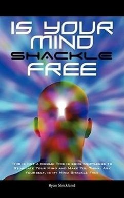 Is your Mind Shackle Free: This is not a Riddle: This is some Knowledge to Stimulate your Mind and Make you Think. Ask Yourself, is my Mind Shack - Strickland, Ryan