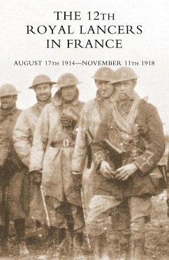 The 12th Royal Lancers in France, August 17th 1914 - November 11th 1918 - Charrington, M. C. Major H. V. S.