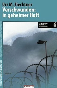 Verschwunden: in geheimer Haft - Fiechtner, Urs M.