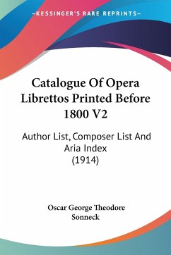 Catalogue Of Opera Librettos Printed Before 1800 V2 - Sonneck, Oscar George Theodore